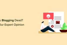 Is Blogging Dead? (Our Expert Opinion in 2023)
