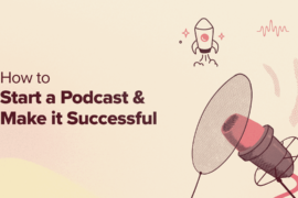 How to Start a Podcast (and Make it Successful) in 2024