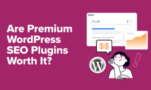 Are Premium WordPress SEO Plugins Worth It? (+ How to Choose)