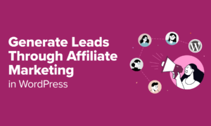 How to Generate Leads Through Affiliate Marketing in WordPress